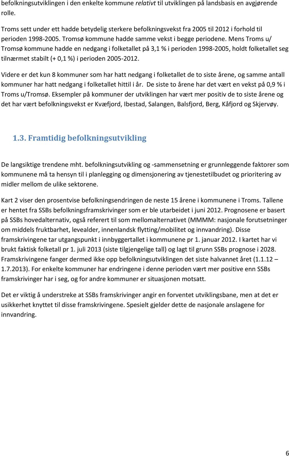 Mens Troms u/ Tromsø kommune hadde en nedgang i folketallet på 3,1 % i perioden 1998-2005, holdt folketallet seg tilnærmet stabilt (+ 0,1 %) i perioden 2005-2012.