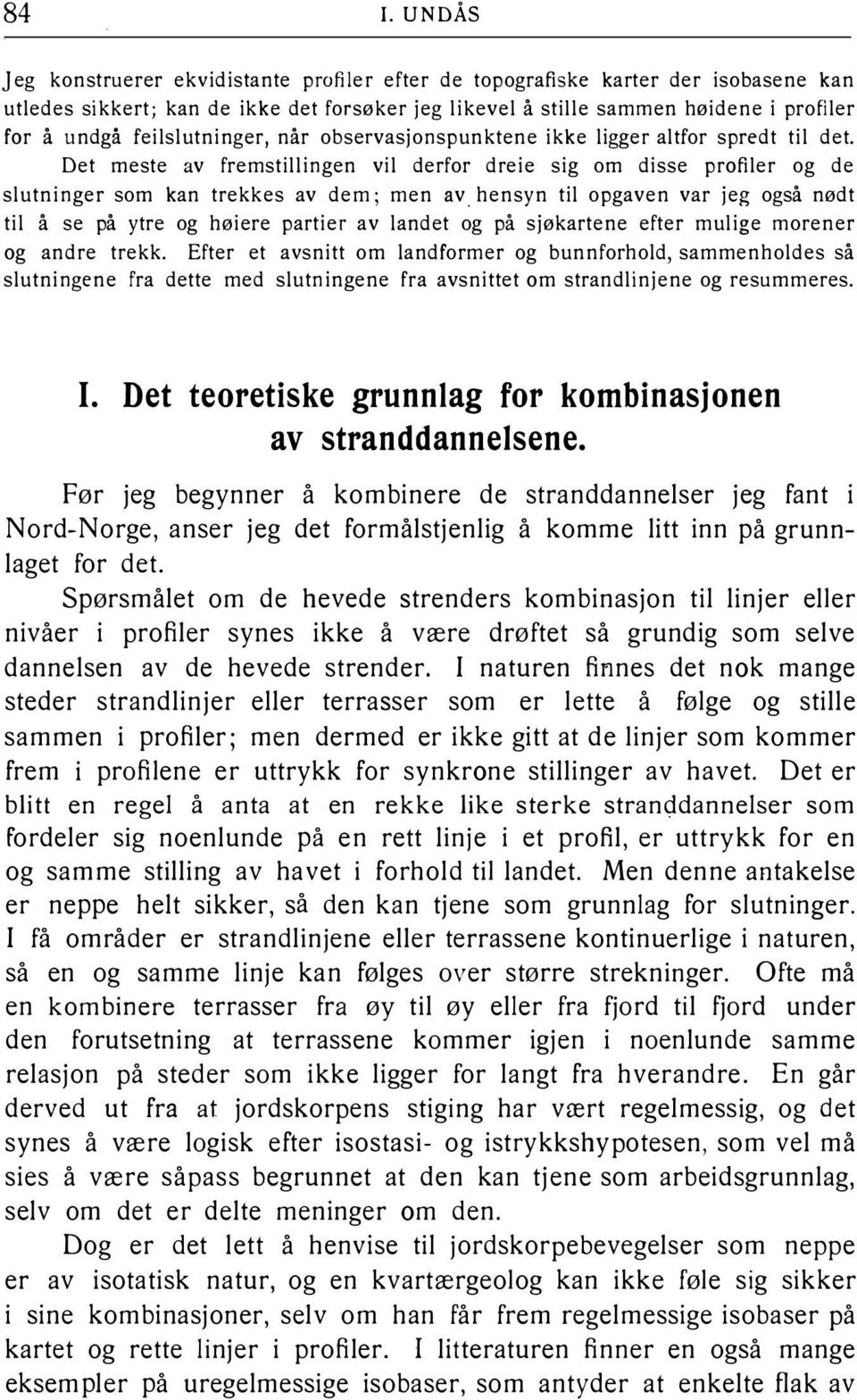 Det meste av fremstillingen vil derfor dreie sig om disse profiler og de slutninger som kan trekkes av dem; men av hensyn til opgaven var jeg også nødt til å se på ytre og høiere partier av landet og