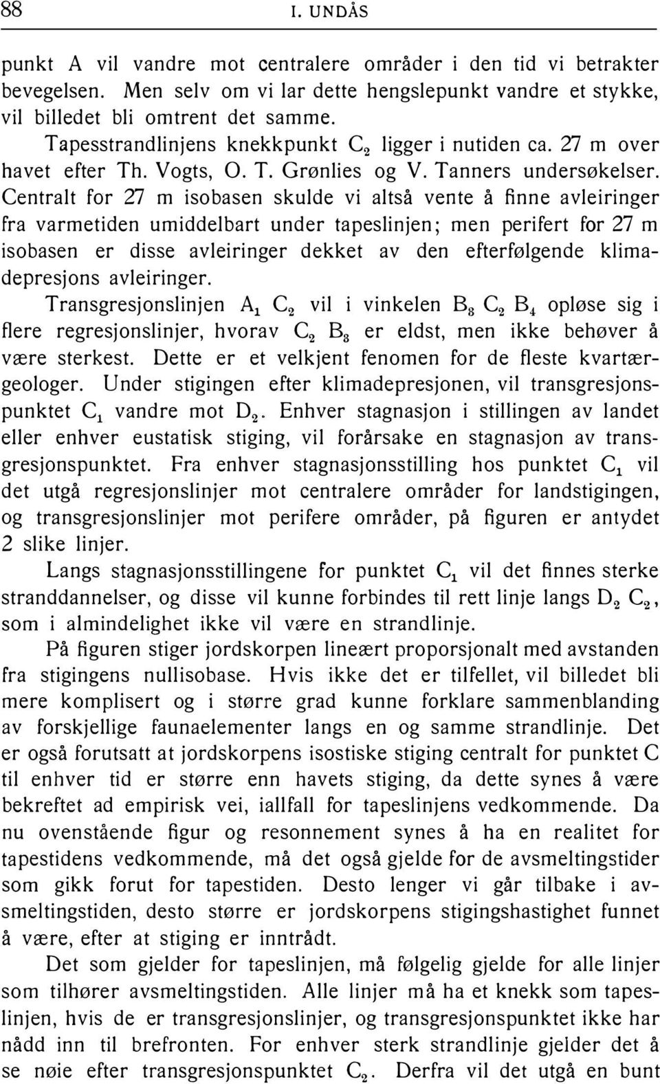 Centralt for 27 m isobasen skulde vi altså vente å finne avleiringer fra varmetiden umiddelbart under tapeslinjen; men perifert for 27 m isobasen er disse avleiringer dekket av den efterfølgende