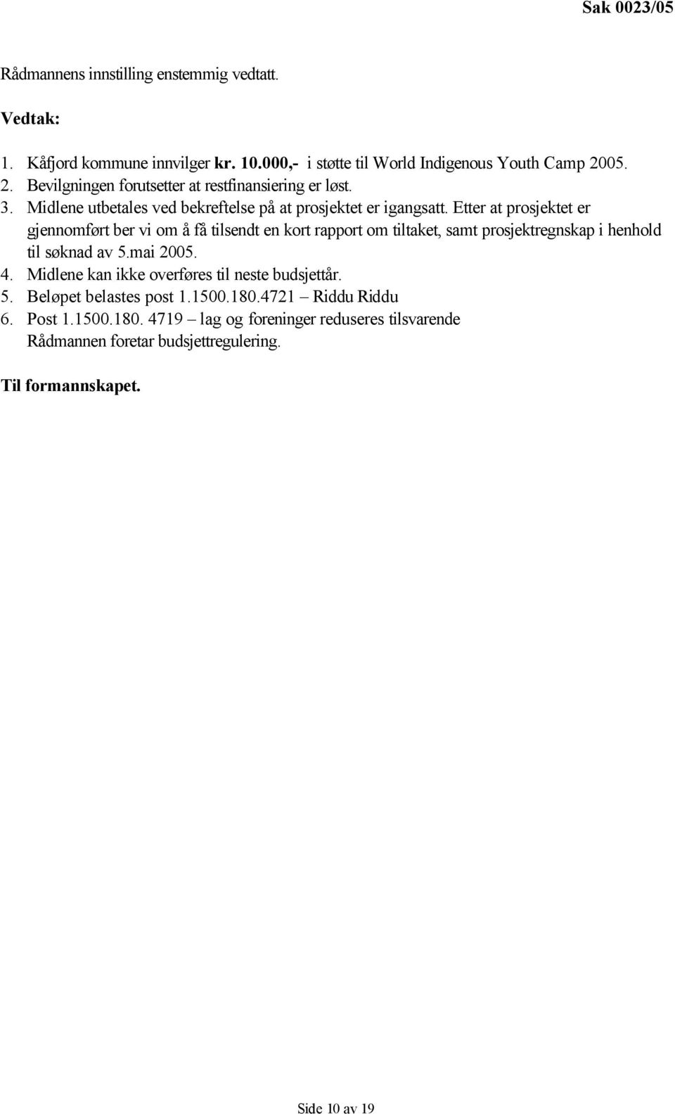 Etter at prosjektet er gjennomført ber vi om å få tilsendt en kort rapport om tiltaket, samt prosjektregnskap i henhold til søknad av 5.mai 2005. 4.