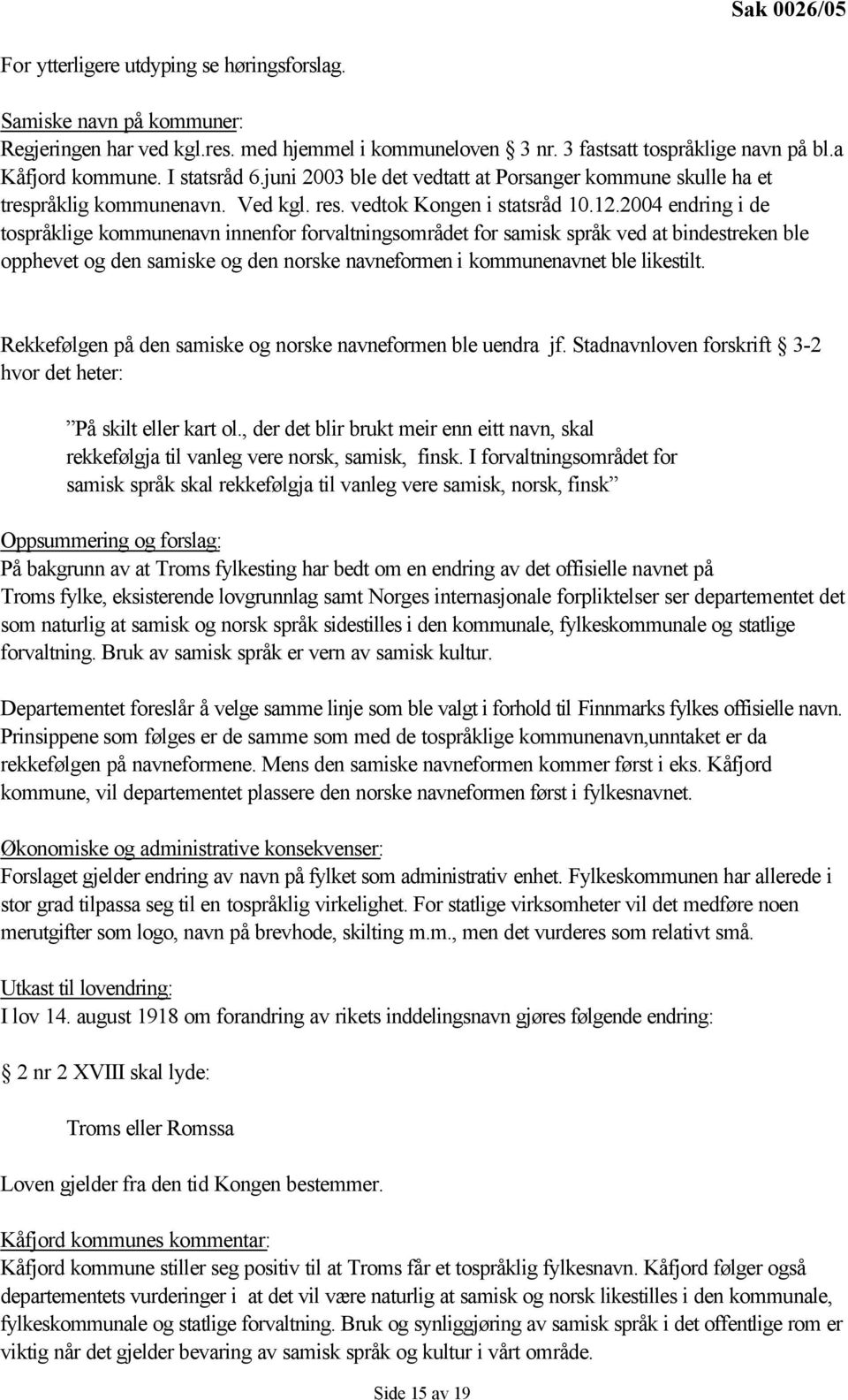 2004 endring i de tospråklige kommunenavn innenfor forvaltningsområdet for samisk språk ved at bindestreken ble opphevet og den samiske og den norske navneformen i kommunenavnet ble likestilt.