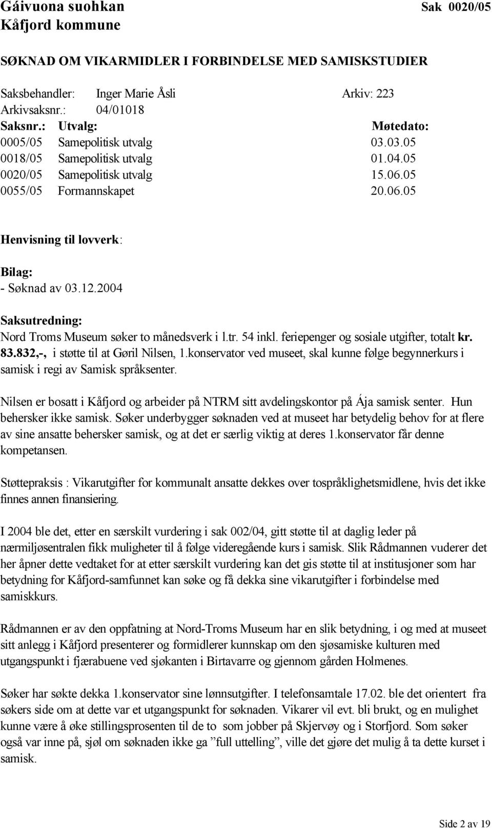 12.2004 Saksutredning: Nord Troms Museum søker to månedsverk i l.tr. 54 inkl. feriepenger og sosiale utgifter, totalt kr. 83.832,-, i støtte til at Gøril Nilsen, 1.