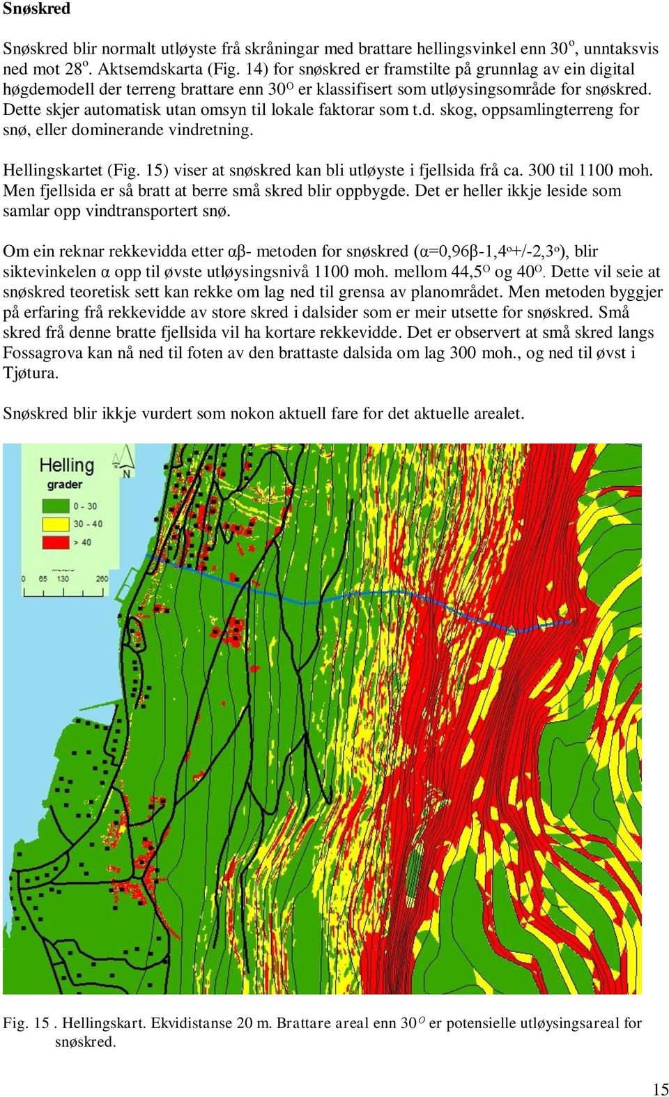 Dette skjer automatisk utan omsyn til lokale faktorar som t.d. skog, oppsamlingterreng for snø, eller dominerande vindretning. Hellingskartet (Fig.