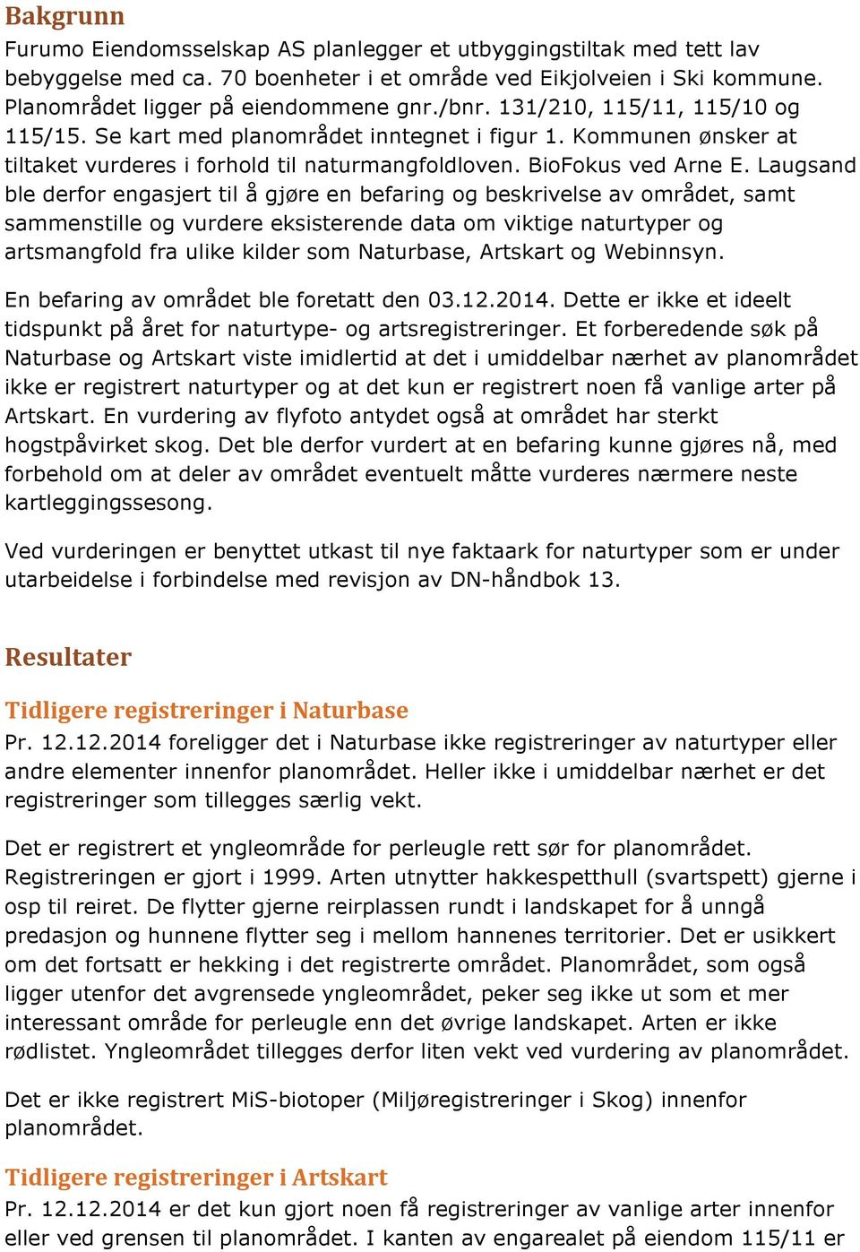 Laugsand ble derfor engasjert til å gjøre en befaring og beskrivelse av området, samt sammenstille og vurdere eksisterende data om viktige naturtyper og artsmangfold fra ulike kilder som Naturbase,