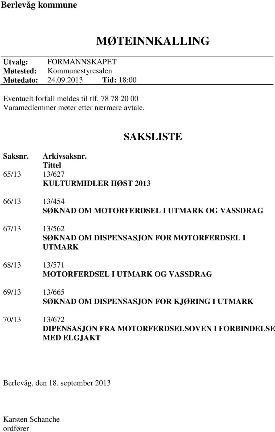 Tittel 65/13 13/627 KULTURMIDLER HØST 2013 66/13 13/454 SØKNAD OM MOTORFERDSEL I UTMARK OG VASSDRAG 67/13 13/562 SØKNAD OM DISPENSASJON FOR MOTORFERDSEL I