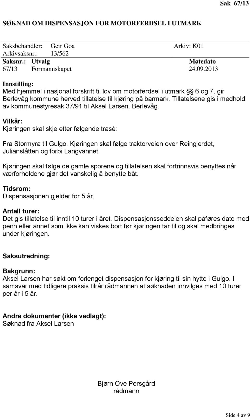 Tillatelsene gis i medhold av kommunestyresak 37/91 til Aksel Larsen, Berlevåg. Vilkår: Kjøringen skal skje etter følgende trasé: Fra Stormyra til Gulgo.