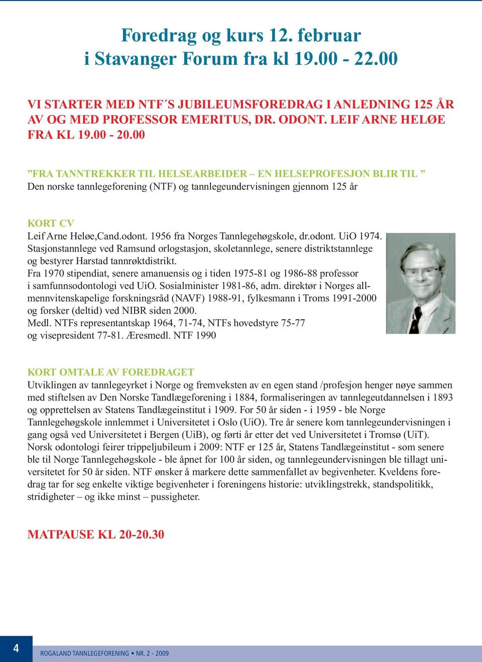 1956 fra Norges Tannlegehøgskole, dr.odont. UiO 1974. Stasjonstannlege ved Ramsund orlogstasjon, skoletannlege, senere distriktstannlege og bestyrer Harstad tannrøktdistrikt.