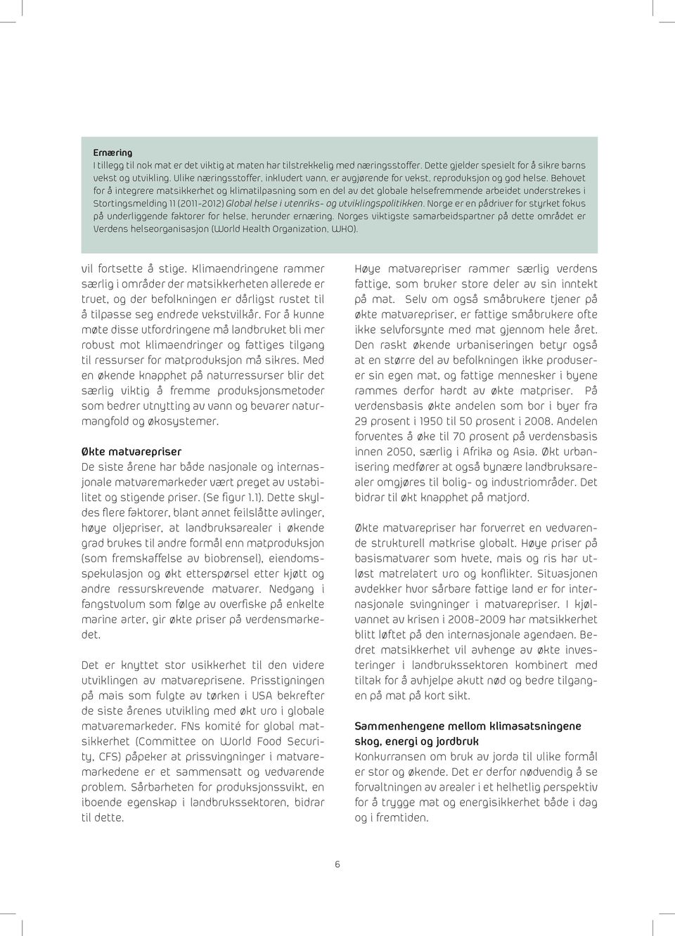 Behovet for å integrere matsikkerhet og klimatilpasning som en del av det globale helsefremmende arbeidet understrekes i Stortingsmelding 11 (2011-2012) Global helse i utenriks- og