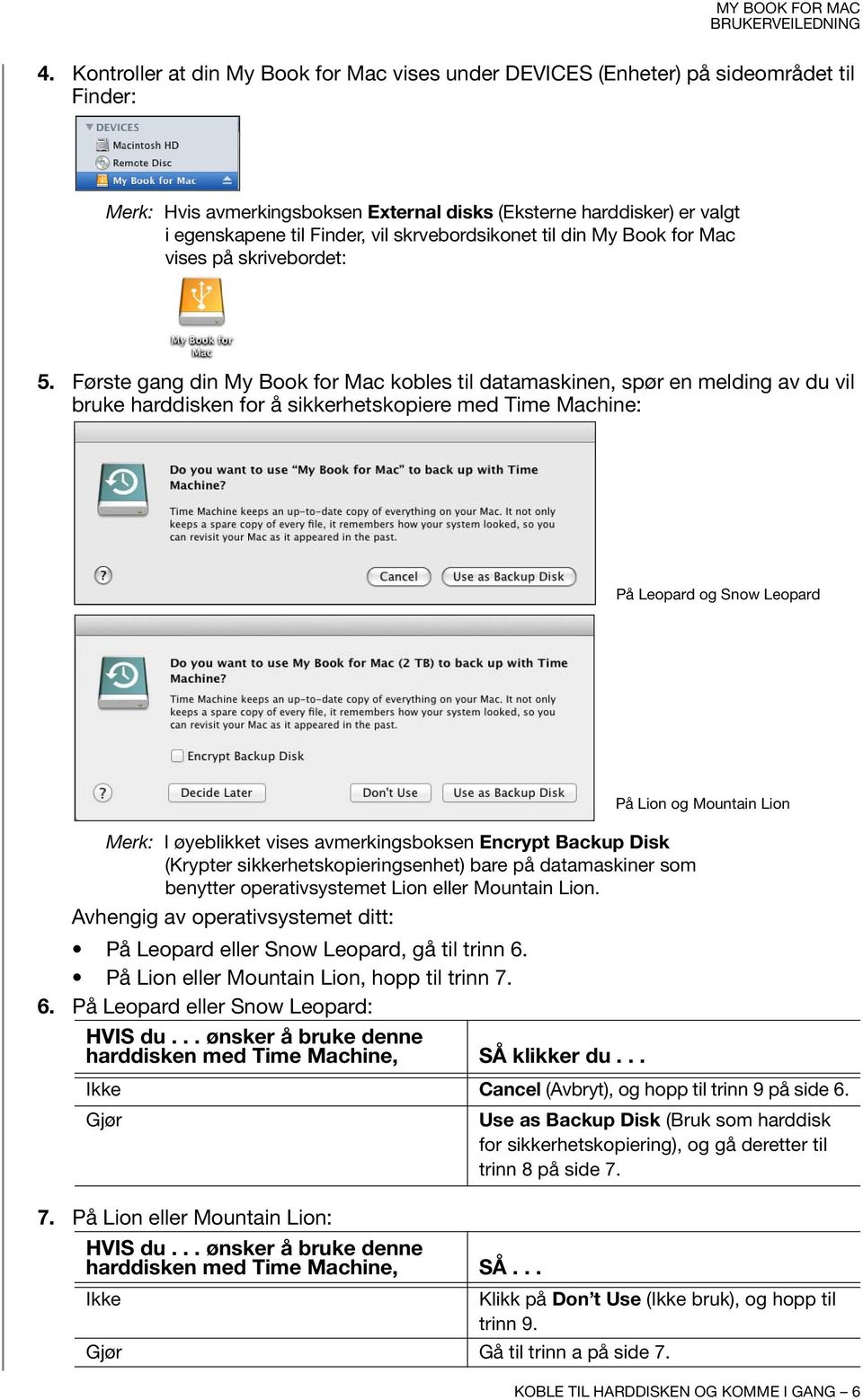 Første gang din My Book for Mac kobles til datamaskinen, spør en melding av du vil bruke harddisken for å sikkerhetskopiere med Time Machine: På Leopard og Snow Leopard Merk: I øyeblikket vises