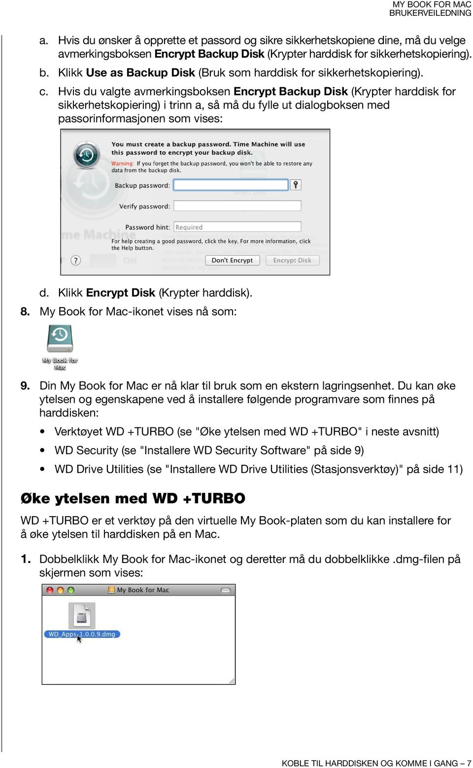 Hvis du valgte avmerkingsboksen Encrypt Backup Disk (Krypter harddisk for sikkerhetskopiering) i trinn a, så må du fylle ut dialogboksen med passorinformasjonen som vises: d.