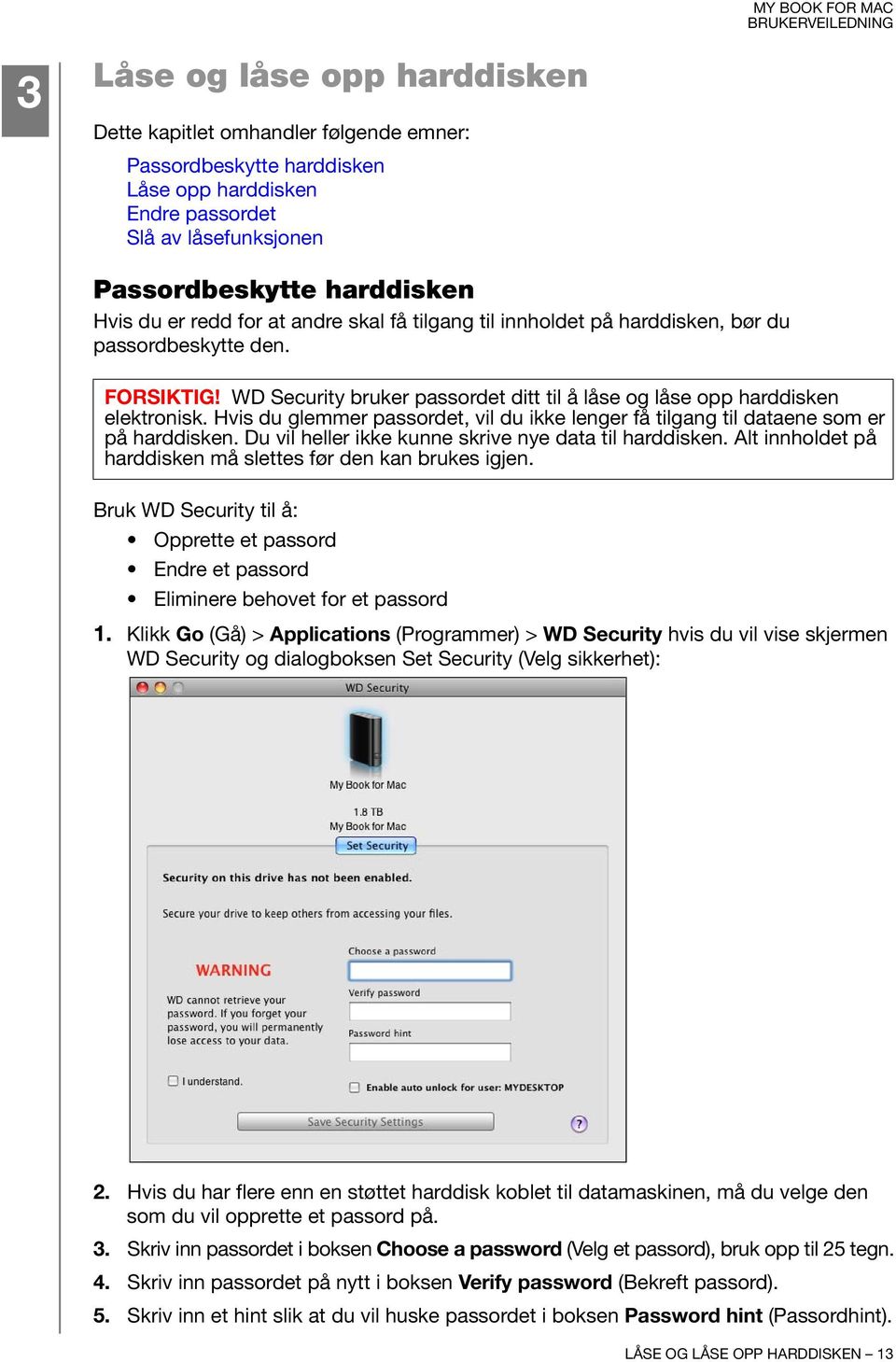 Hvis du glemmer passordet, vil du ikke lenger få tilgang til dataene som er på harddisken. Du vil heller ikke kunne skrive nye data til harddisken.