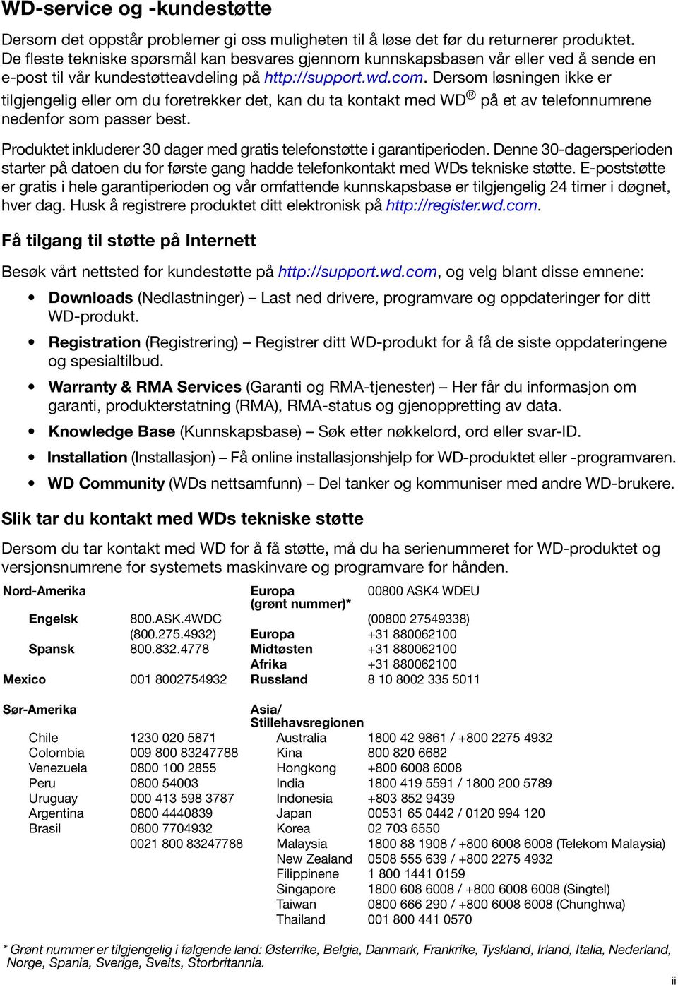 Dersom løsningen ikke er tilgjengelig eller om du foretrekker det, kan du ta kontakt med WD på et av telefonnumrene nedenfor som passer best.