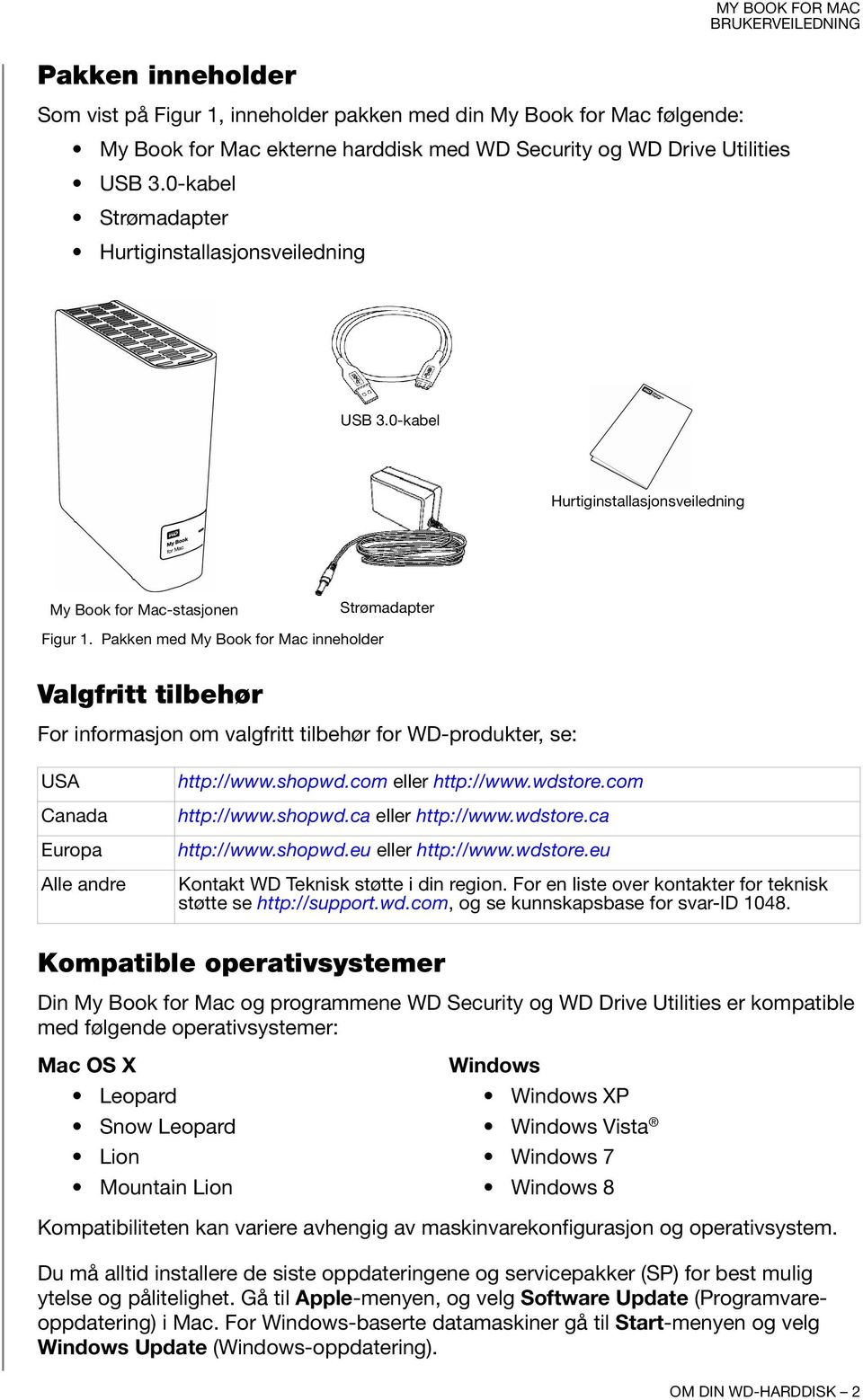 Pakken med My Book for Mac inneholder Valgfritt tilbehør For informasjon om valgfritt tilbehør for WD-produkter, se: USA Canada Europa Alle andre http://www.shopwd.com eller http://www.wdstore.