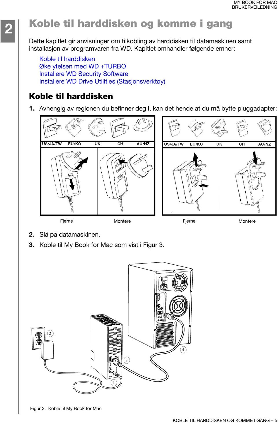 Kapitlet omhandler følgende emner: Koble til harddisken Øke ytelsen med WD +TURBO Installere WD Security Software Installere WD Drive Utilities