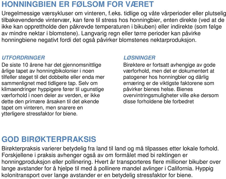 indirekte (som følge av mindre nektar i blomstene). Langvarig regn eller tørre perioder kan påvirke honningbiene negativt fordi det også påvirker blomstenes nektarproduksjon.