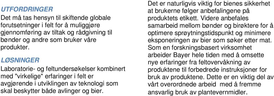 Det er naturligvis viktig for bienes sikkerhet at brukerne følger anbefalingene på produktets etikett.