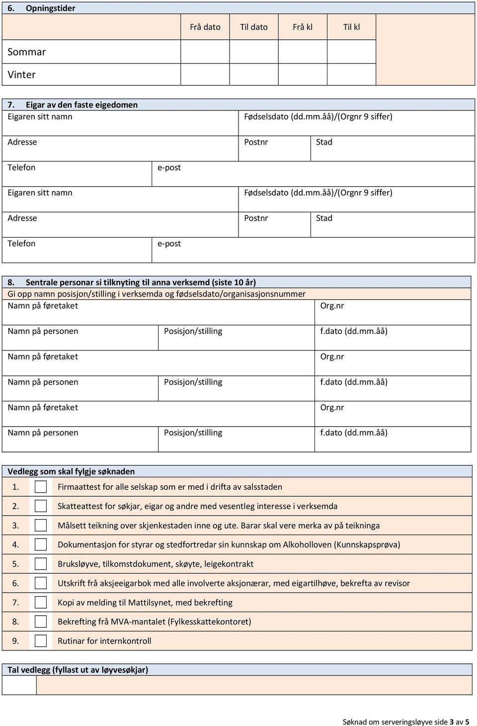 dato (dd.mm.åå) på føretaket på personen Posisjon/stilling f.dato (dd.mm.åå) Vedlegg som skal fylgje søknaden 1. Firmaattest for alle selskap som er med i drifta av salsstaden 2.