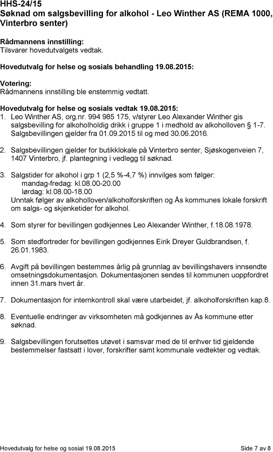 994 985 175, v/styrer Leo Alexander Winther gis salgsbevilling for alkoholholdig drikk i gruppe 1 i medhold av alkoholloven 1-7. Salgsbevillingen gjelder fra 01.09.2015 til og med 30.06.2016. 2.