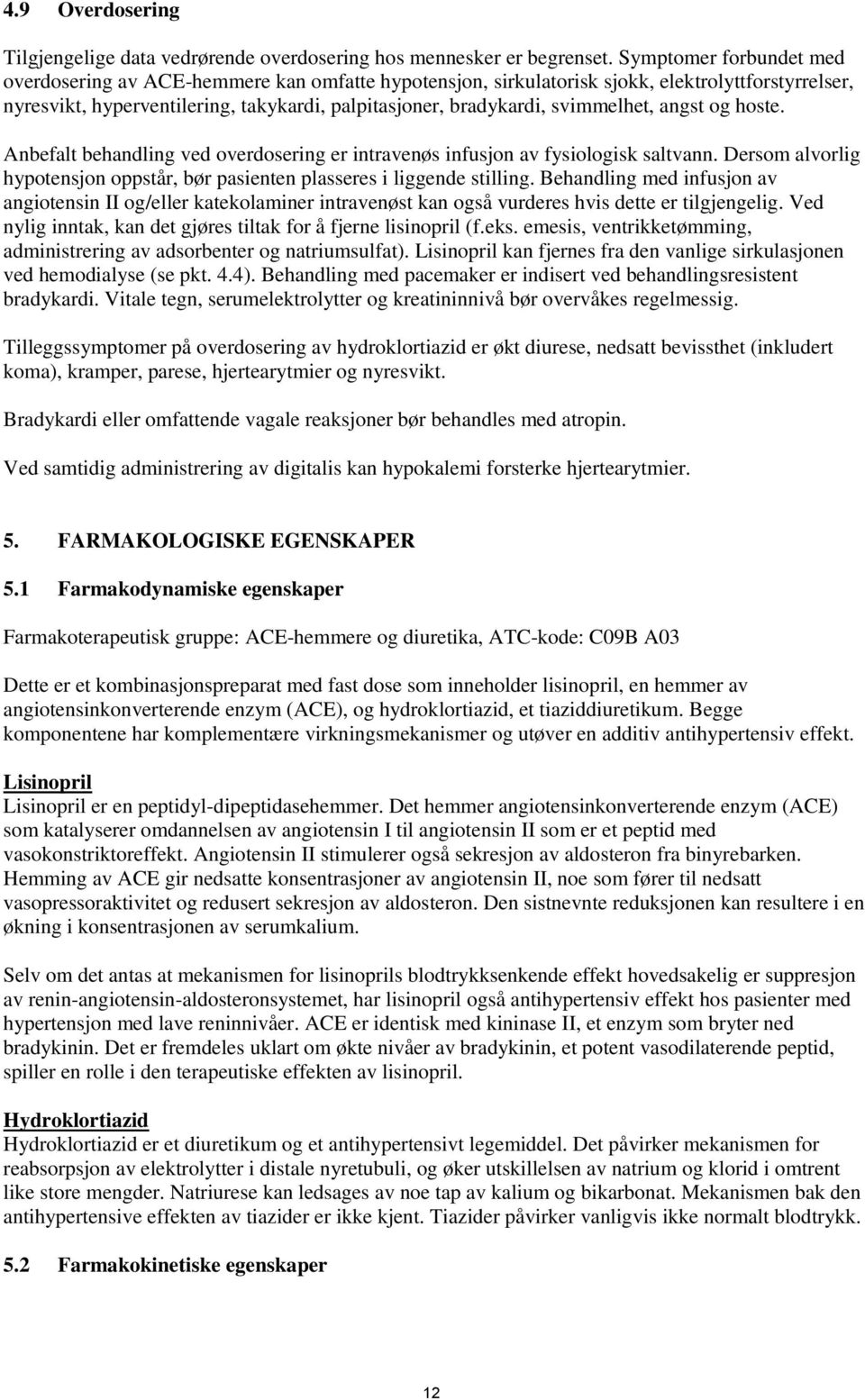 svimmelhet, angst og hoste. Anbefalt behandling ved overdosering er intravenøs infusjon av fysiologisk saltvann. Dersom alvorlig hypotensjon oppstår, bør pasienten plasseres i liggende stilling.