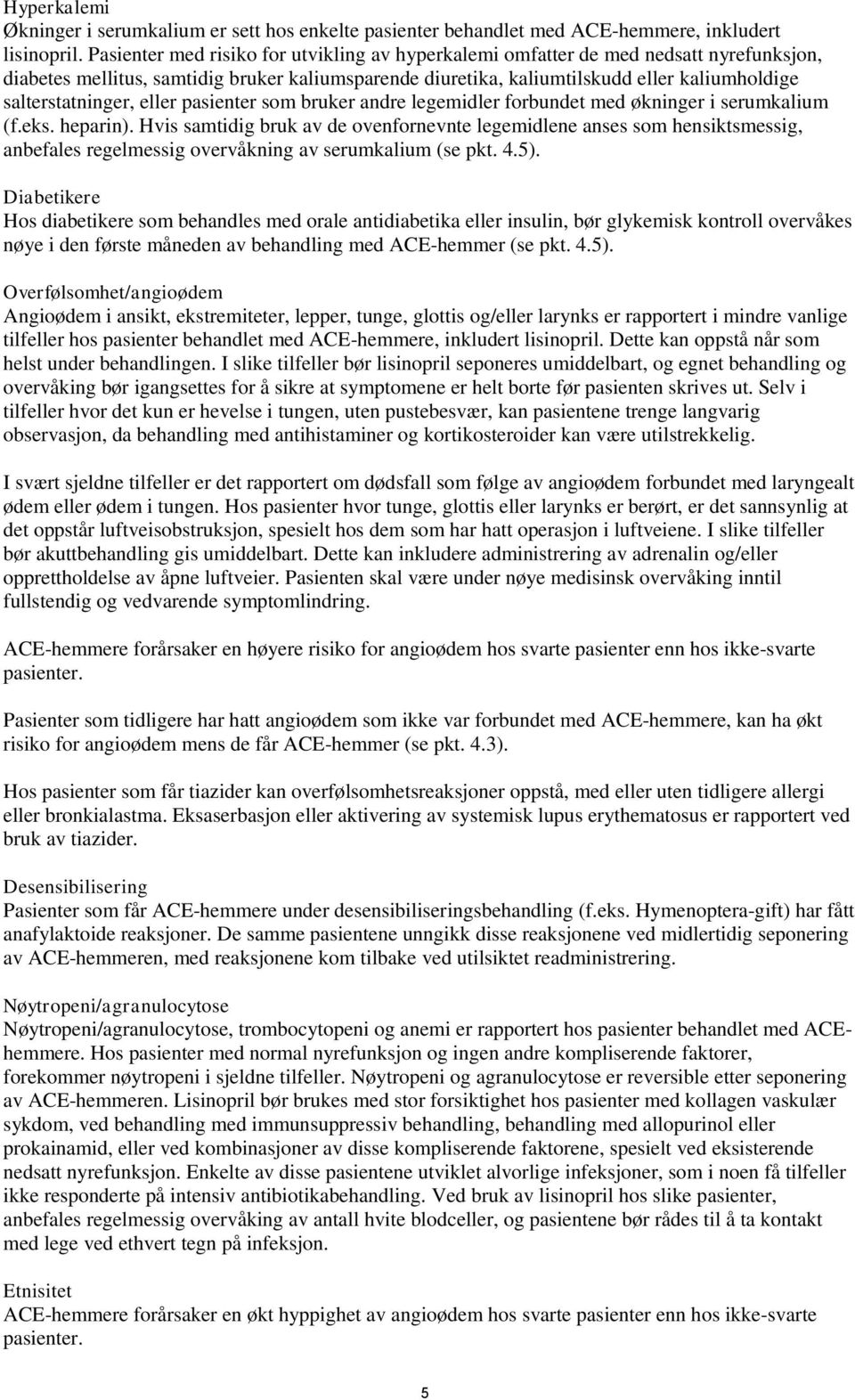 salterstatninger, eller pasienter som bruker andre legemidler forbundet med økninger i serumkalium (f.eks. heparin).