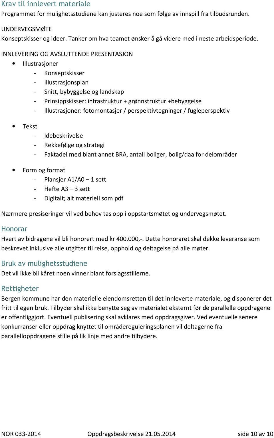 INNLEVERING OG AVSLUTTENDE PRESENTASJON Illustrasjoner - Konseptskisser - Illustrasjonsplan - Snitt, bybyggelse og landskap - Prinsippskisser: infrastruktur + grønnstruktur +bebyggelse -