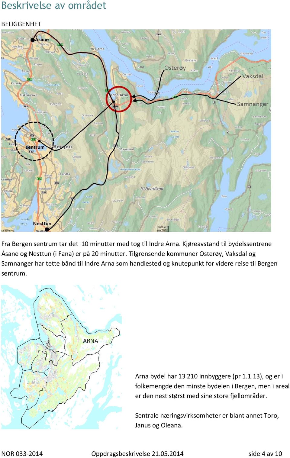 Tilgrensende kommuner Osterøy, Vaksdal og Samnanger har tette bånd til Indre Arna som handlested og knutepunkt for videre reise til Bergen sentrum.
