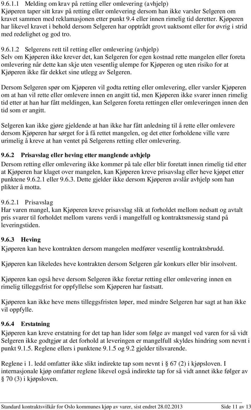 2 Selgerens rett til retting eller omlevering (avhjelp) Selv om Kjøperen ikke krever det, kan Selgeren for egen kostnad rette mangelen eller foreta omlevering når dette kan skje uten vesentlig ulempe