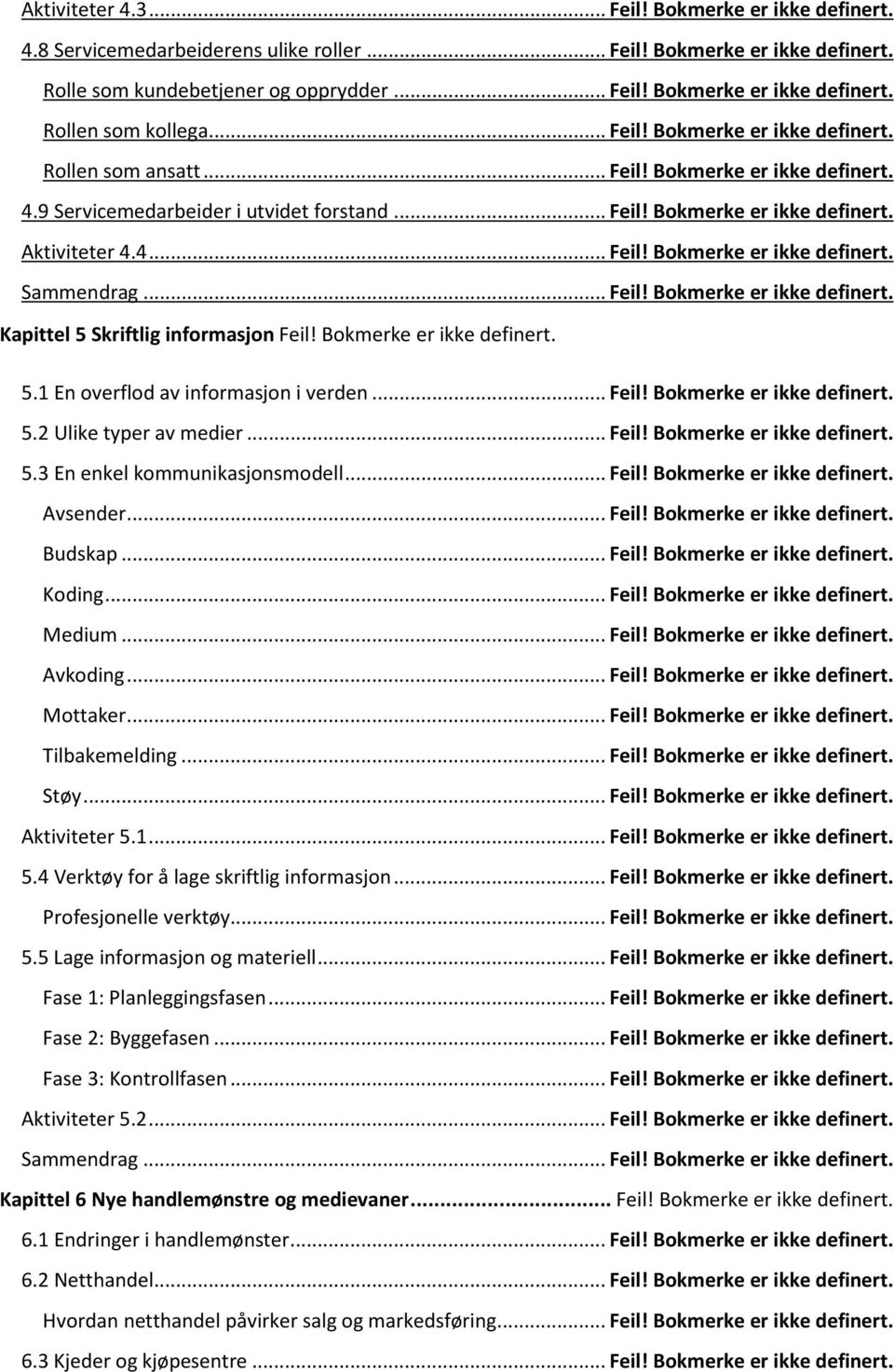 Bokmerke er ikke definert. 5.1 En overflod av informasjon i verden... Feil! Bokmerke er ikke definert. 5.2 Ulike typer av medier... Feil! Bokmerke er ikke definert. 5.3 En enkel kommunikasjonsmodell.