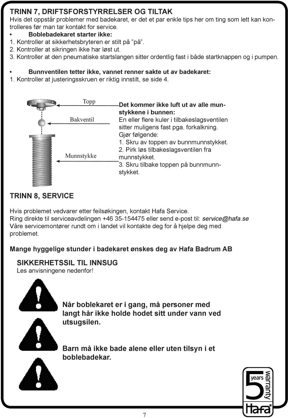 Kontroller at den pneumatiske startslangen sitter ordentlig fast i både startknappen og i pumpen. Bunnventilen tetter ikke, vannet renner sakte ut av badekaret: 1.