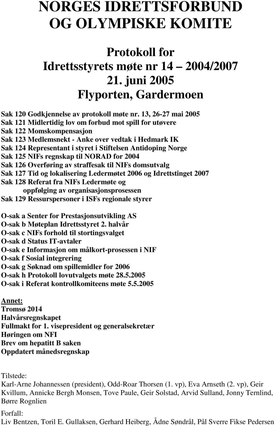 Antidoping Norge Sak 125 NIFs regnskap til NORAD for 2004 Sak 126 Overføring av straffesak til NIFs domsutvalg Sak 127 Tid og lokalisering Ledermøtet 2006 og Idrettstinget 2007 Sak 128 Referat fra