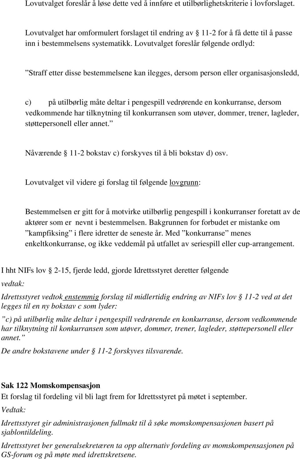 Lovutvalget foreslår følgende ordlyd: Straff etter disse bestemmelsene kan ilegges, dersom person eller organisasjonsledd, c) på utilbørlig måte deltar i pengespill vedrørende en konkurranse, dersom