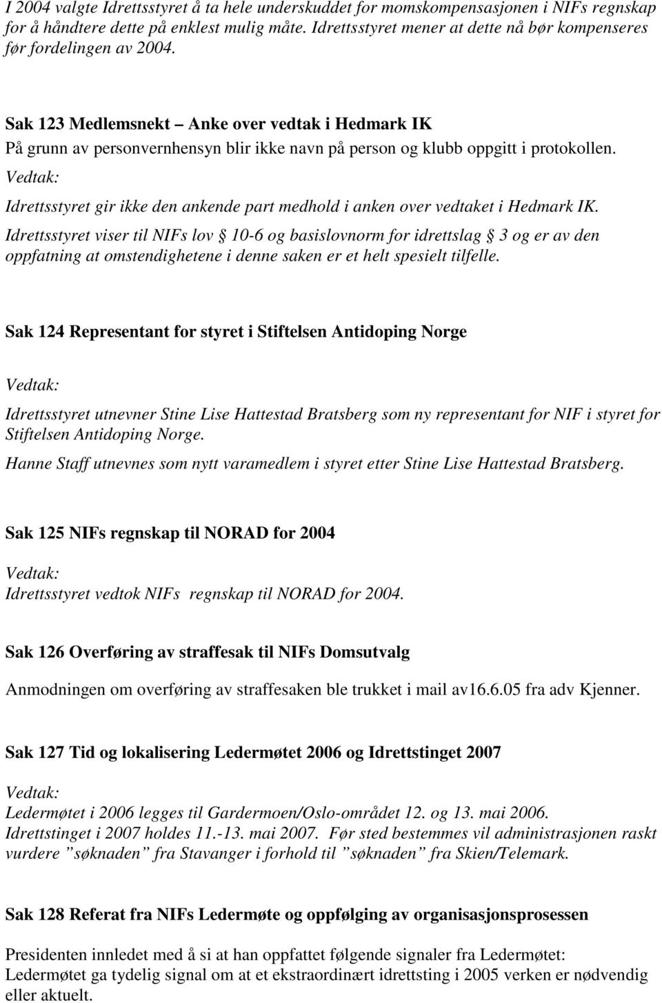 Sak 123 Medlemsnekt Anke over vedtak i Hedmark IK På grunn av personvernhensyn blir ikke navn på person og klubb oppgitt i protokollen.