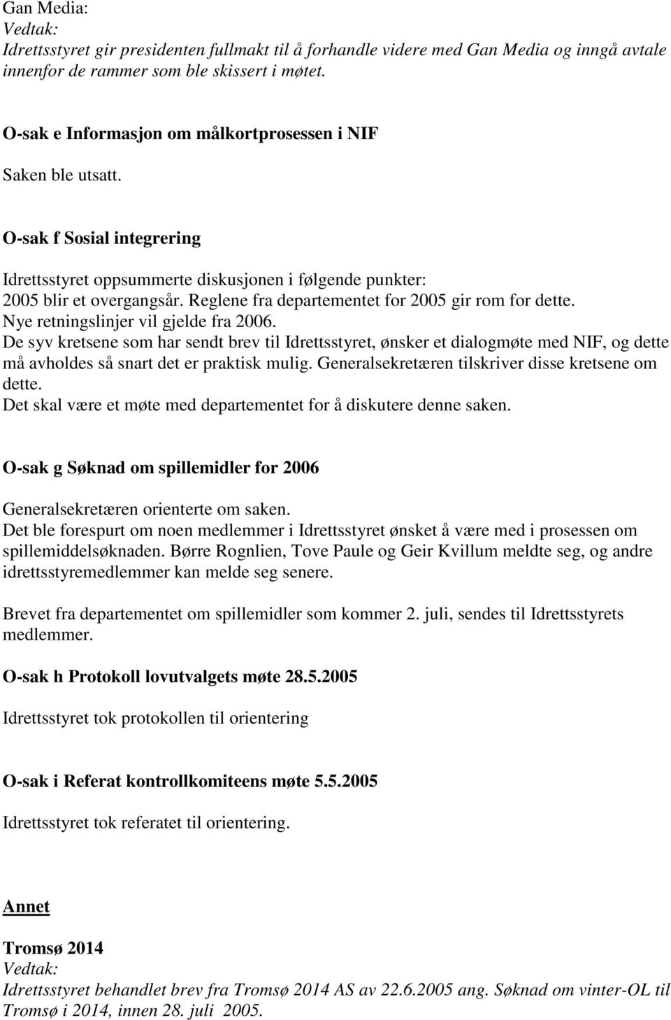 Reglene fra departementet for 2005 gir rom for dette. Nye retningslinjer vil gjelde fra 2006.