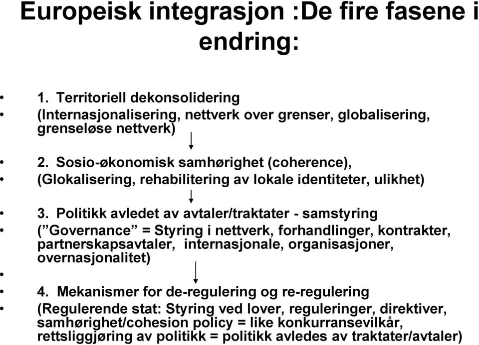 Politikk avledet av avtaler/traktater - samstyring ( Governance = Styring i nettverk, forhandlinger, kontrakter, partnerskapsavtaler, internasjonale, organisasjoner,