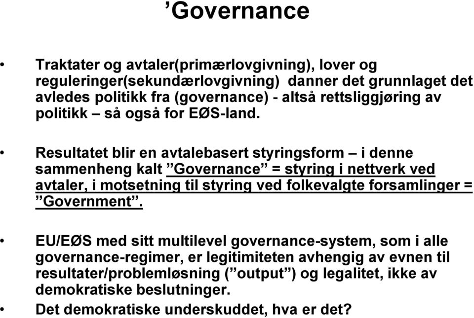 Resultatet blir en avtalebasert styringsform i denne sammenheng kalt Governance = styring i nettverk ved avtaler, i motsetning til styring ved folkevalgte