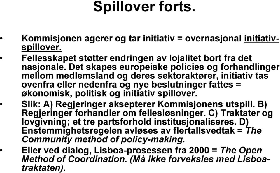 initiativ spillover. Slik: A) Regjeringer aksepterer Kommisjonens utspill. B) Regjeringer forhandler om fellesløsninger.