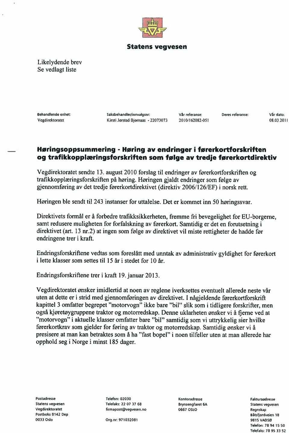 førerkortdirektiv Vegdirektoratet sendte 13. august 2010 forslag til endringer av førerkortforskriften og traflkkopplæringsforskriften på høring.