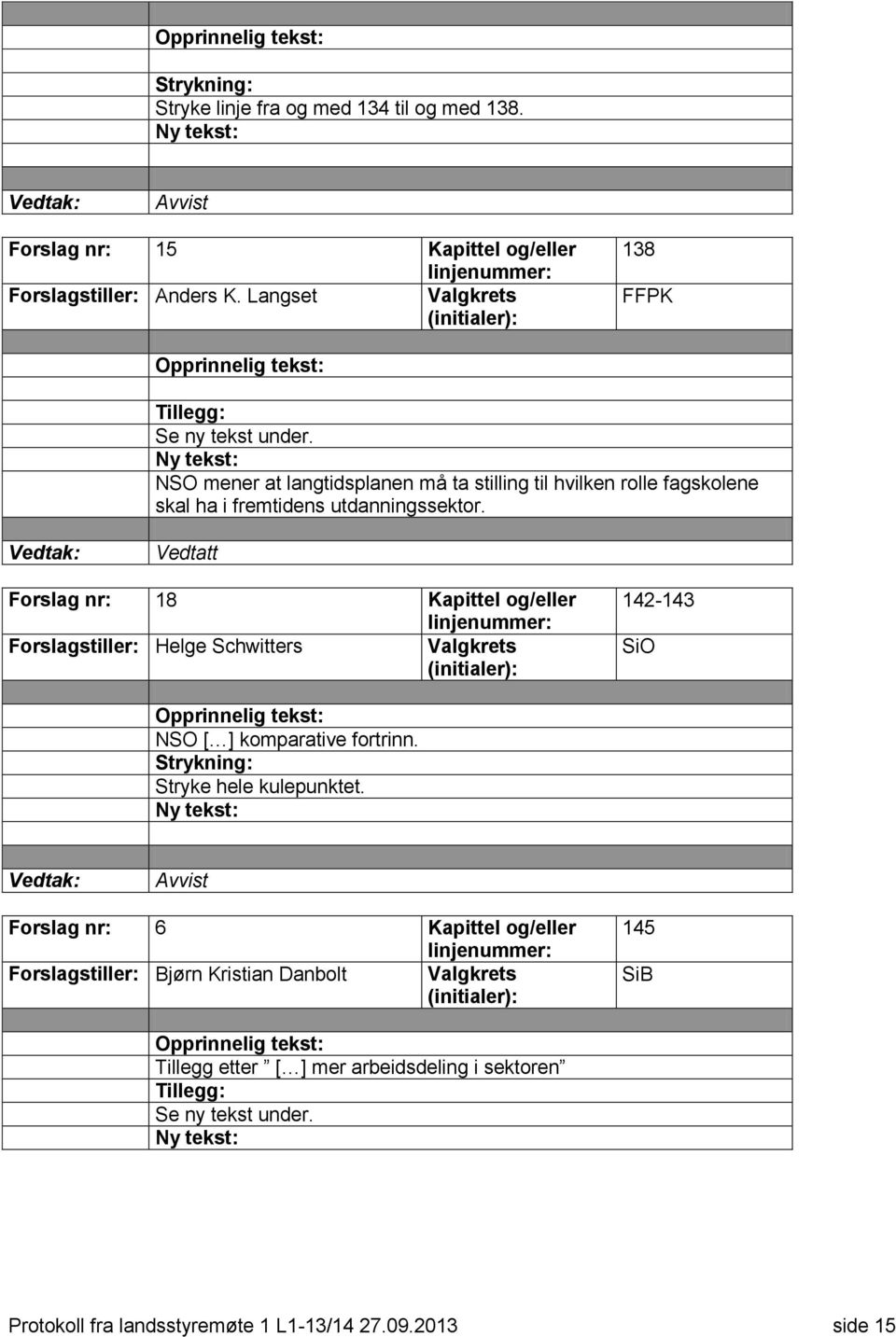 Forslag nr: 18 Kapittel og/eller Forslagstiller: Helge Schwitters Valgkrets 142-143 SiO NSO [ ] komparative fortrinn. Strykning: Stryke hele kulepunktet.