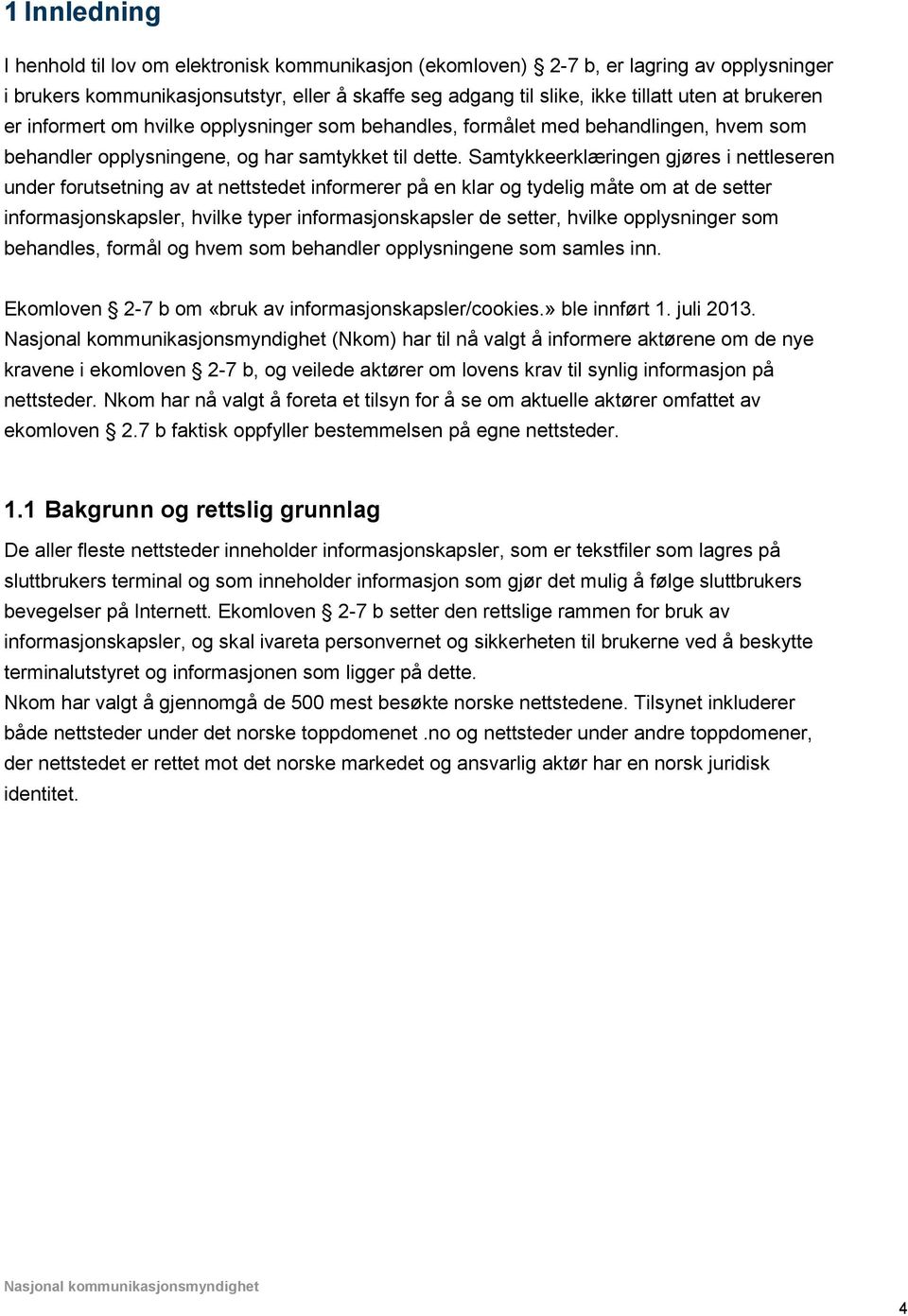 Samtykkeerklæringen gjøres i nettleseren under forutsetning av at nettstedet informerer på en klar og tydelig måte om at de setter informasjonskapsler, hvilke typer informasjonskapsler de setter,