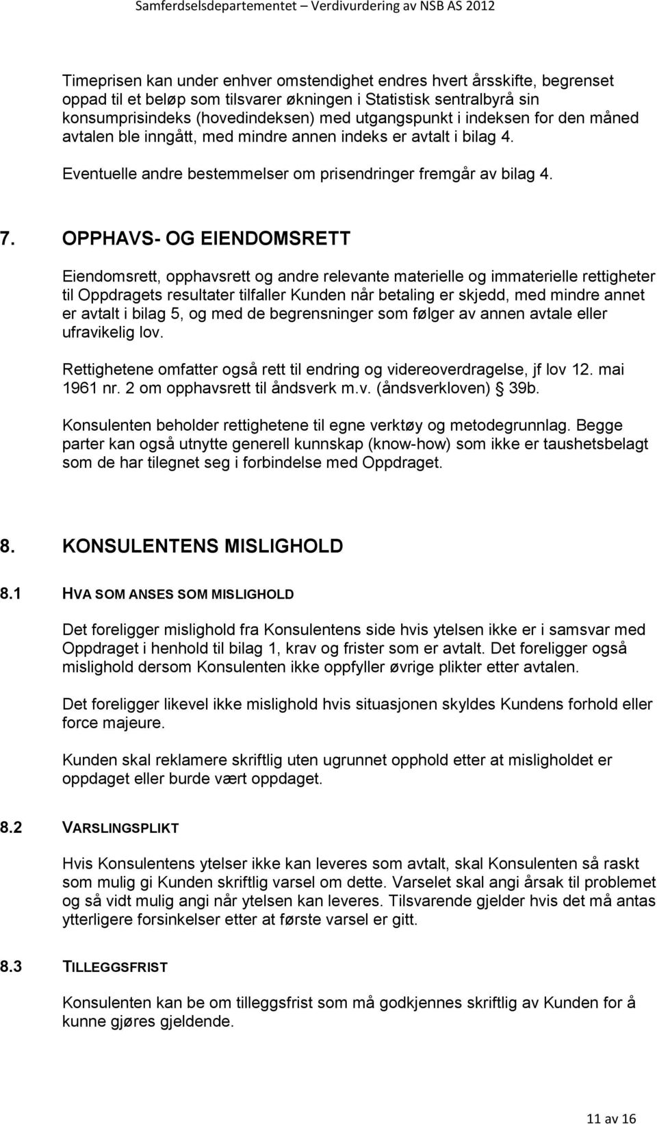 OPPHAVS- OG EIENDOMSRETT Eiendomsrett, opphavsrett og andre relevante materielle og immaterielle rettigheter til Oppdragets resultater tilfaller Kunden når betaling er skjedd, med mindre annet er