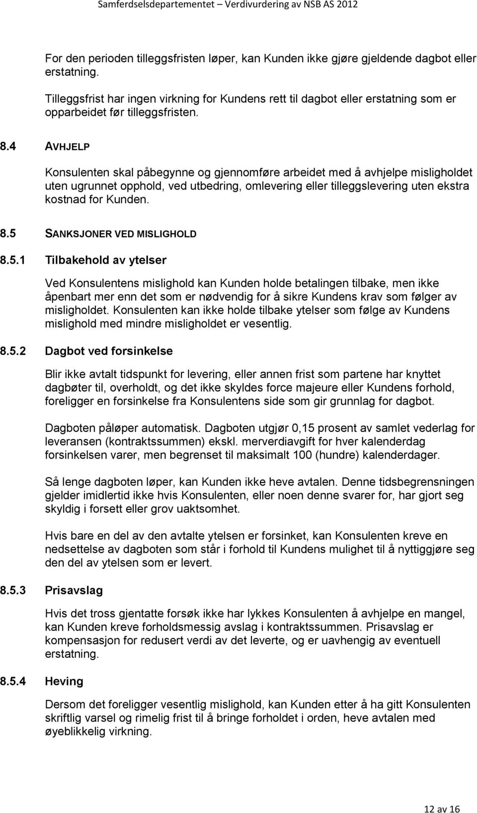 4 AVHJELP Konsulenten skal påbegynne og gjennomføre arbeidet med å avhjelpe misligholdet uten ugrunnet opphold, ved utbedring, omlevering eller tilleggslevering uten ekstra kostnad for Kunden. 8.