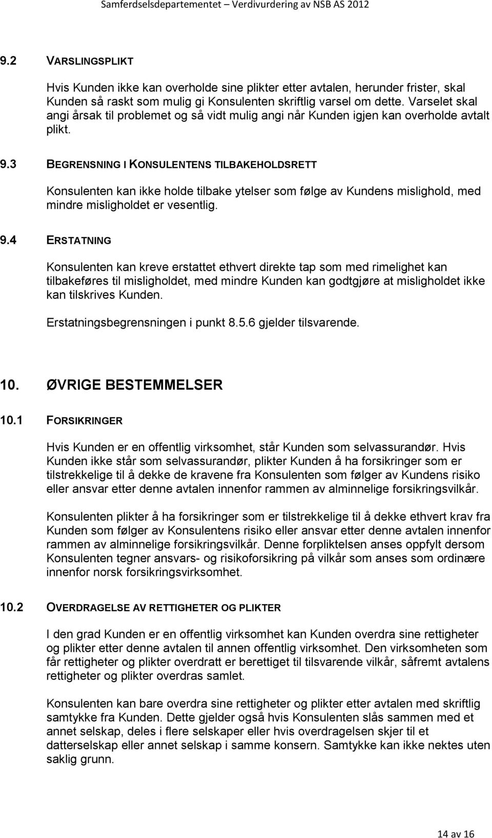 3 BEGRENSNING I KONSULENTENS TILBAKEHOLDSRETT Konsulenten kan ikke holde tilbake ytelser som følge av Kundens mislighold, med mindre misligholdet er vesentlig. 9.