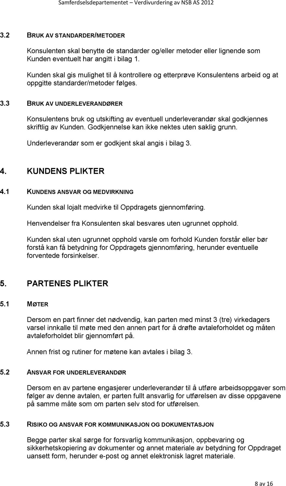 3 BRUK AV UNDERLEVERANDØRER Konsulentens bruk og utskifting av eventuell underleverandør skal godkjennes skriftlig av Kunden. Godkjennelse kan ikke nektes uten saklig grunn.