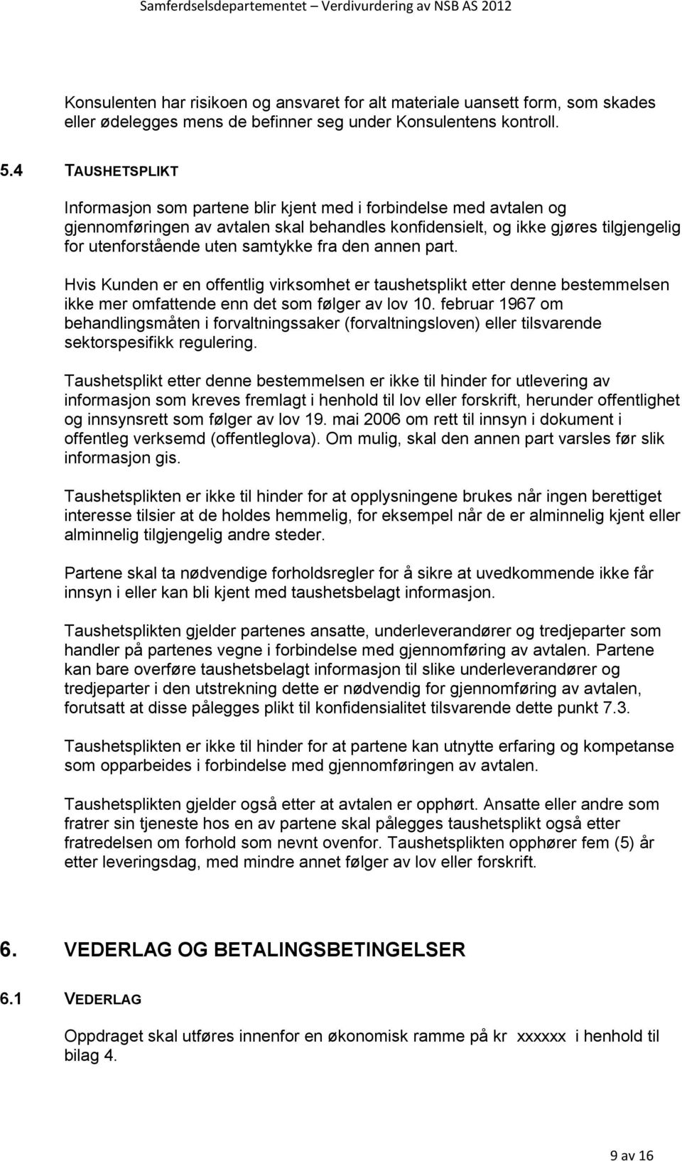 samtykke fra den annen part. Hvis Kunden er en offentlig virksomhet er taushetsplikt etter denne bestemmelsen ikke mer omfattende enn det som følger av lov 10.