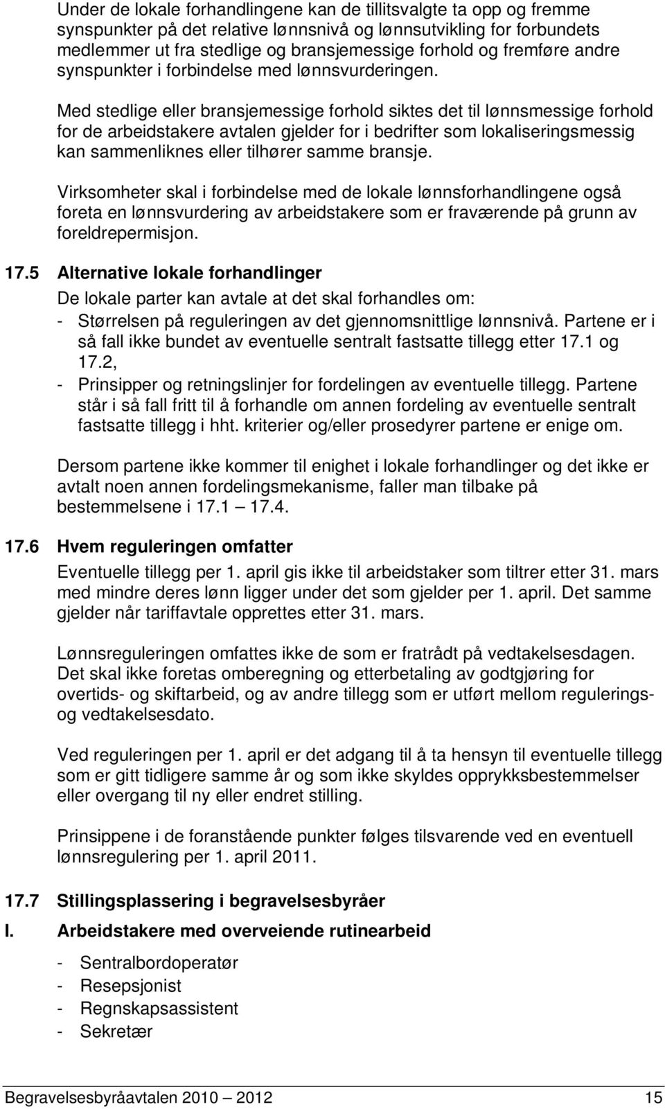 Med stedlige eller bransjemessige forhold siktes det til lønnsmessige forhold for de arbeidstakere avtalen gjelder for i bedrifter som lokaliseringsmessig kan sammenliknes eller tilhører samme