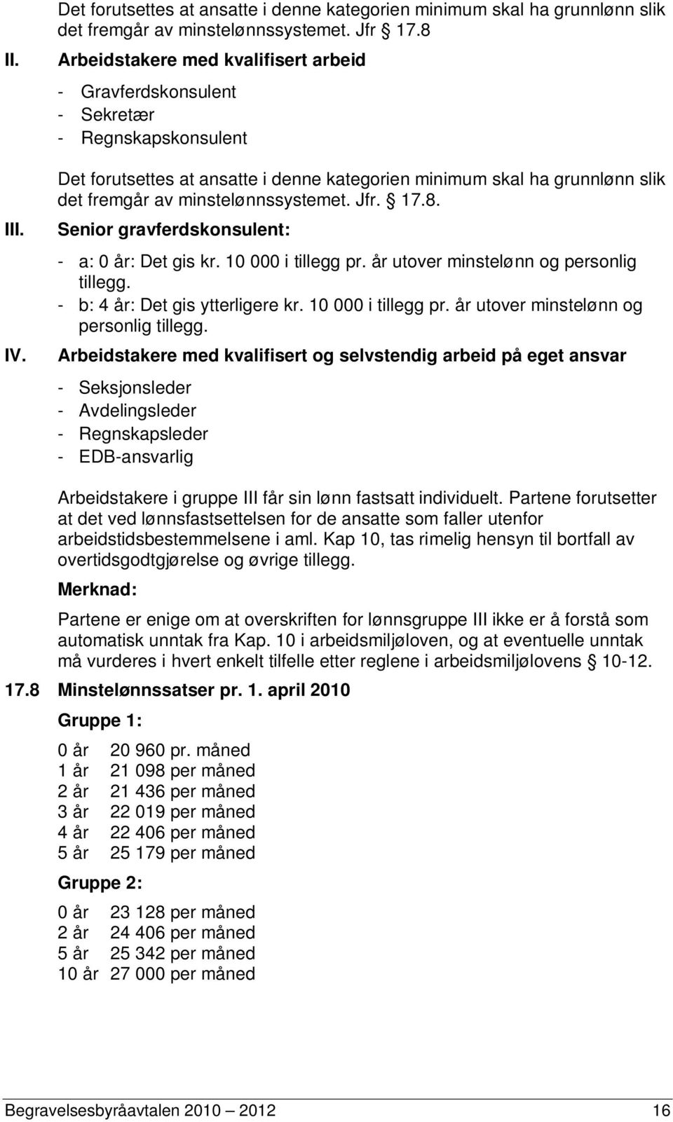 minstelønnssystemet. Jfr. 17.8. Senior gravferdskonsulent: - a: 0 år: Det gis kr. 10 000 i tillegg pr. år utover minstelønn og personlig tillegg. - b: 4 år: Det gis ytterligere kr.