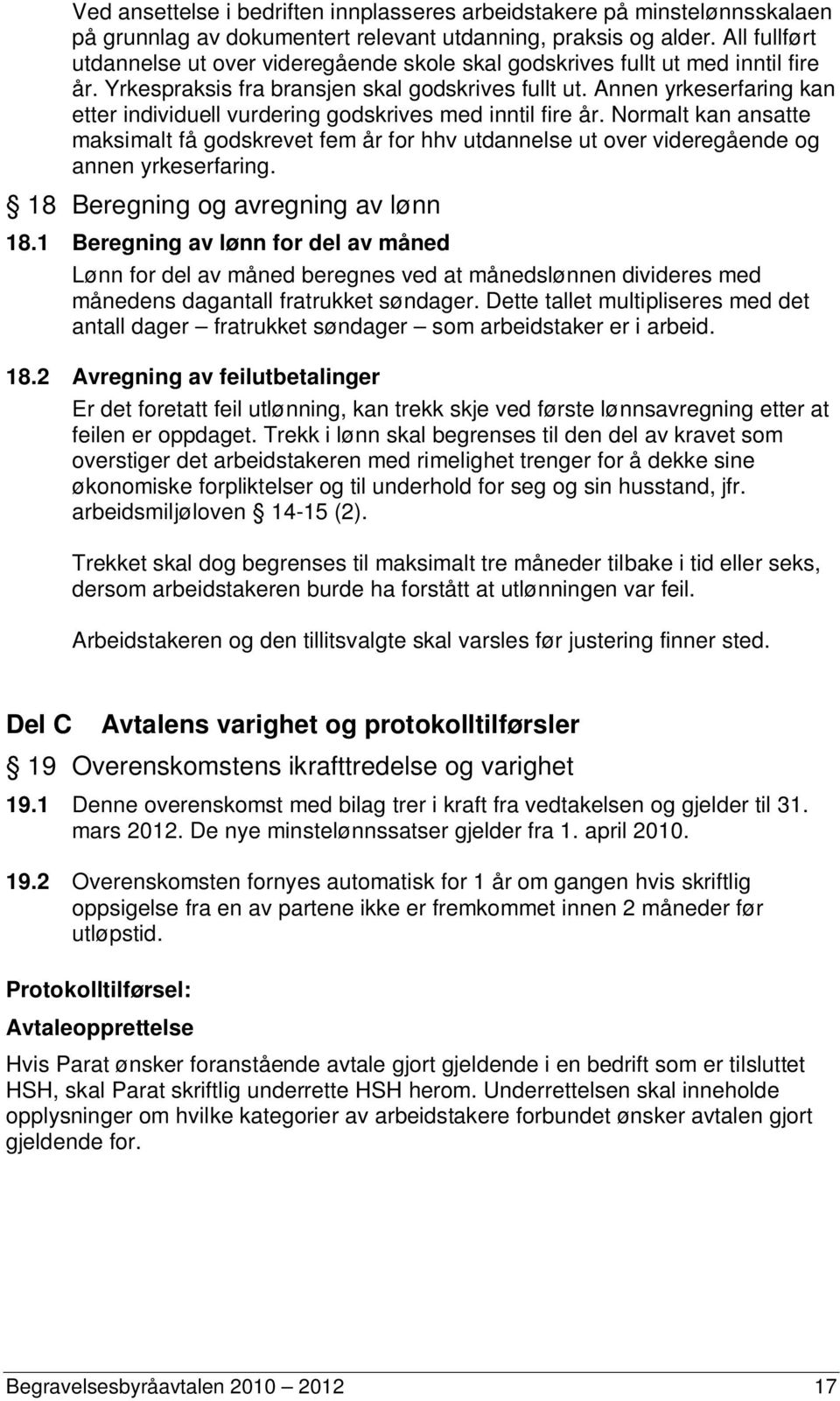 Annen yrkeserfaring kan etter individuell vurdering godskrives med inntil fire år. Normalt kan ansatte maksimalt få godskrevet fem år for hhv utdannelse ut over videregående og annen yrkeserfaring.