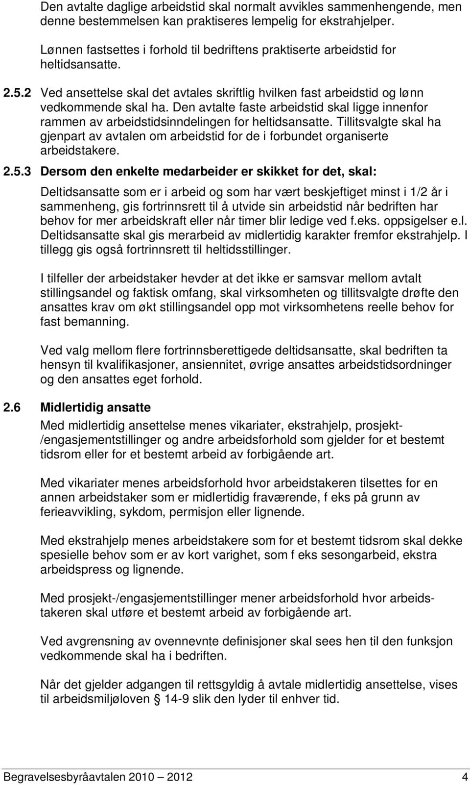 Den avtalte faste arbeidstid skal ligge innenfor rammen av arbeidstidsinndelingen for heltidsansatte.