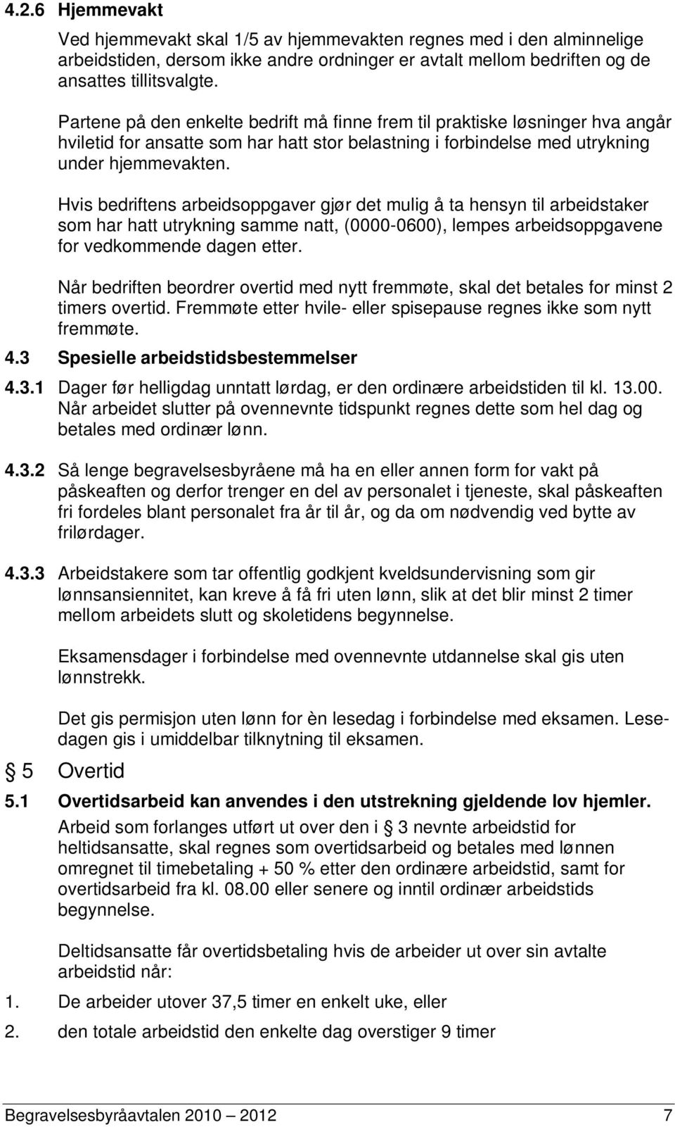 Hvis bedriftens arbeidsoppgaver gjør det mulig å ta hensyn til arbeidstaker som har hatt utrykning samme natt, (0000-0600), lempes arbeidsoppgavene for vedkommende dagen etter.