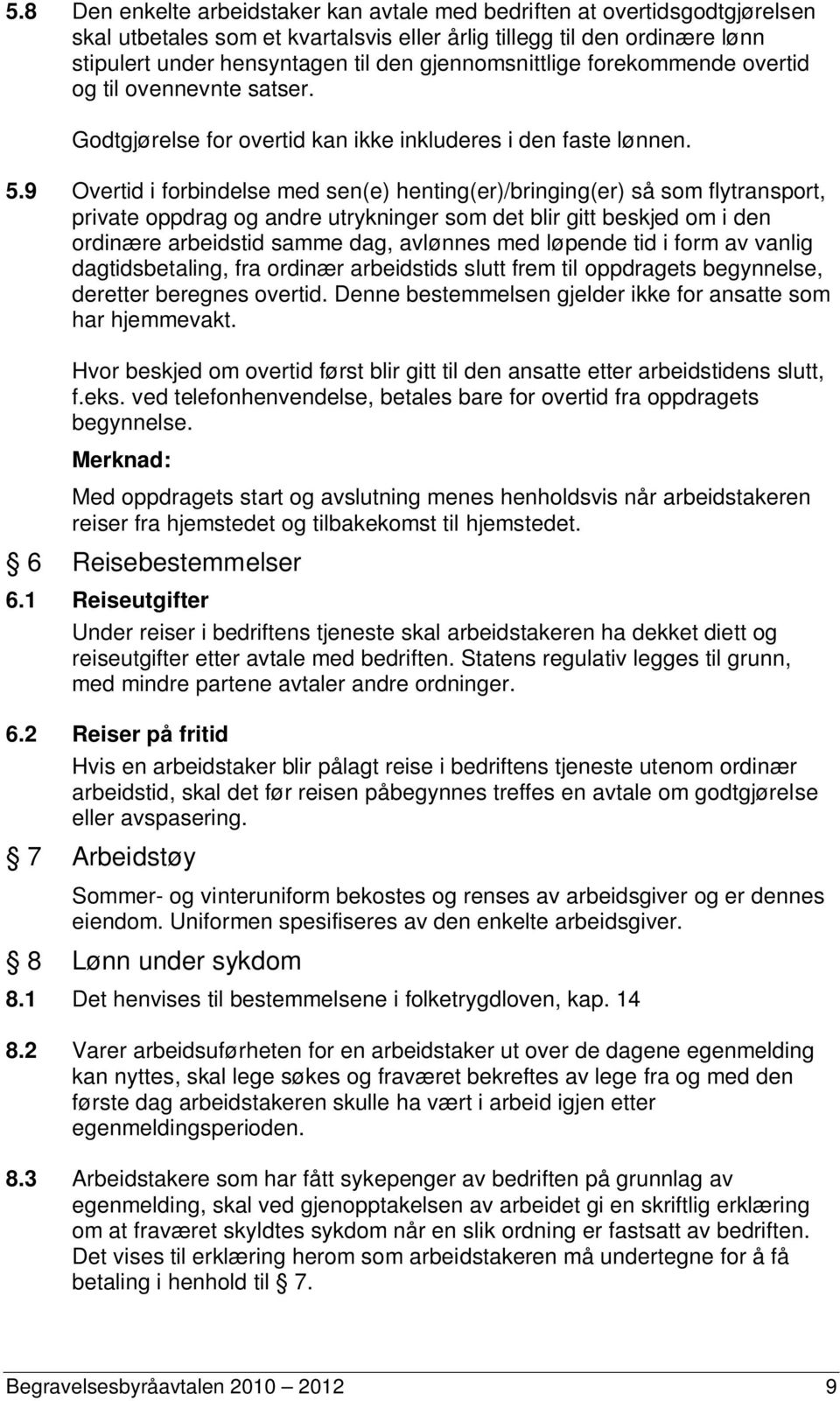 9 Overtid i forbindelse med sen(e) henting(er)/bringing(er) så som flytransport, private oppdrag og andre utrykninger som det blir gitt beskjed om i den ordinære arbeidstid samme dag, avlønnes med